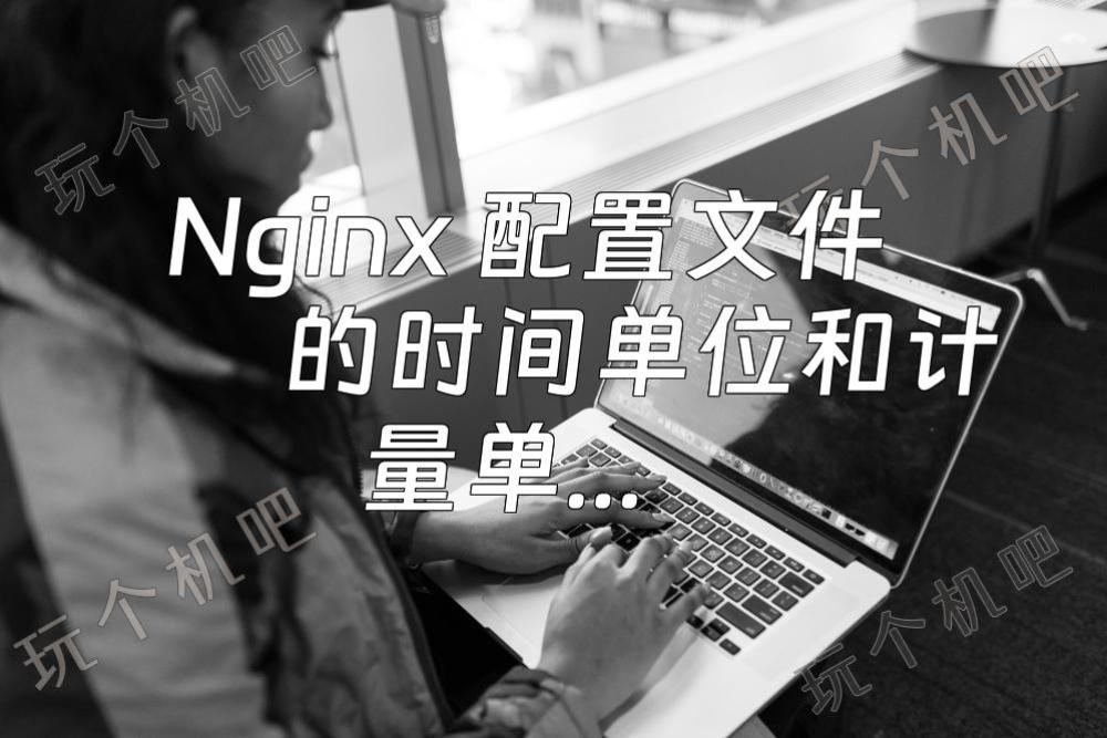 Nginx 配置文件的时间单位和计量单位